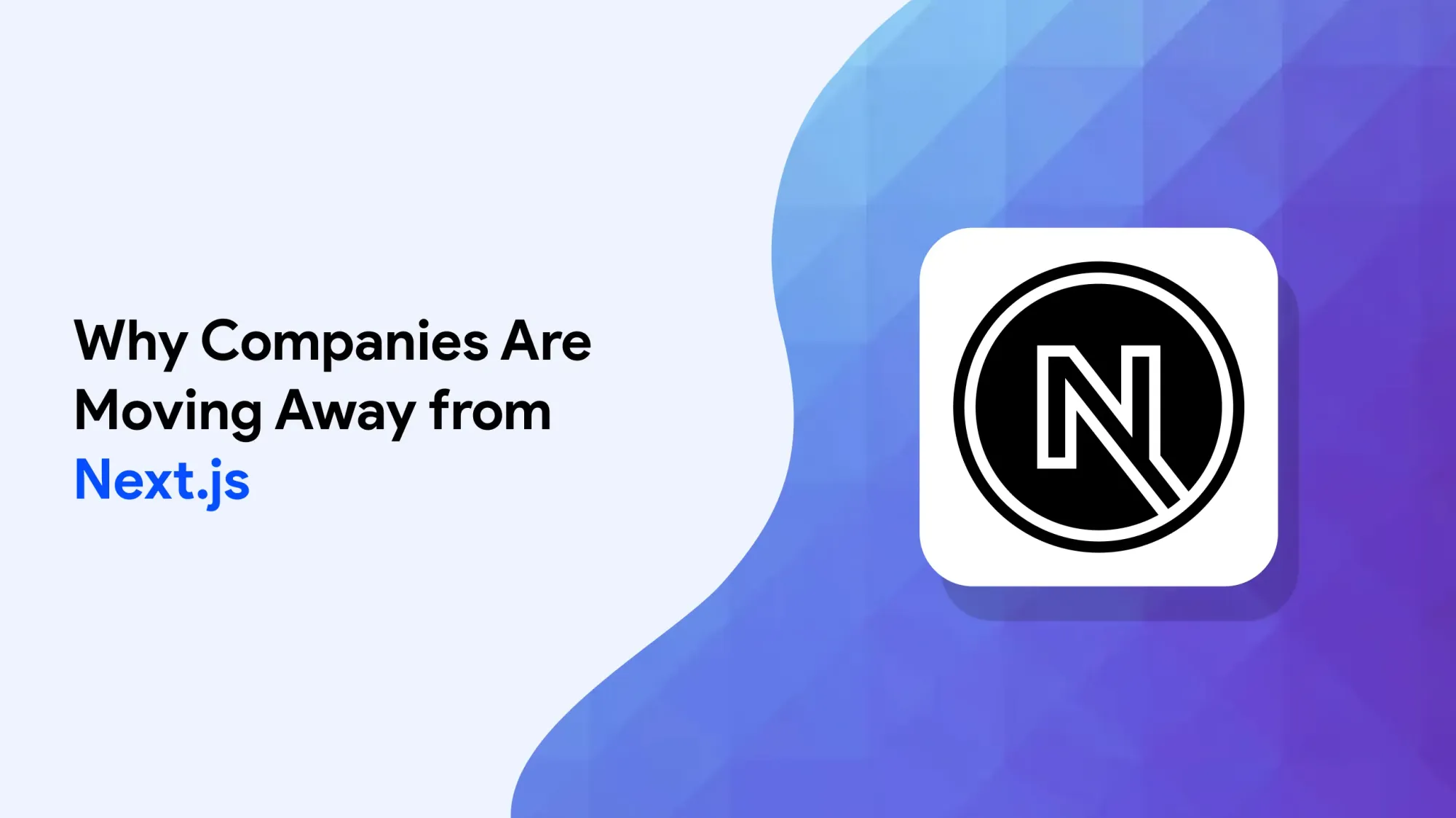 Why Companies Are Moving Away from Next.js: Key Reasons Explained